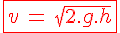 4$\red\fbox{v\,=\,\sqrt{2.g.h}}